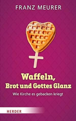 Bild des Verkufers fr Waffeln, Brot und Gottes Glanz : Wie Kirche es gebacken kriegt zum Verkauf von AHA-BUCH GmbH
