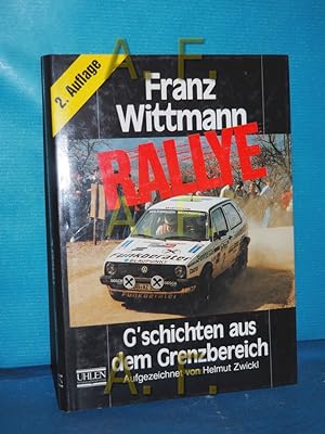 Bild des Verkäufers für Rallye : G'schichten aus d. Grenzbereich. Franz Wittmann. Aufgezeichnet von Helmut Zwickl zum Verkauf von Antiquarische Fundgrube e.U.