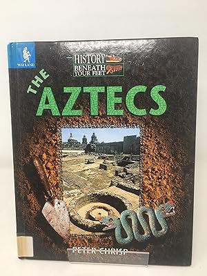 The Aztecs (History Beneath Your Feet)