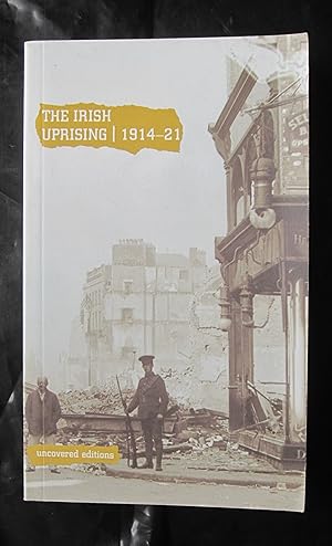 The Irish Uprising, 1914-21: Papers from the British Parliamentary Archive (Uncovered Editions)