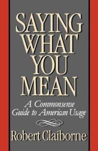 Bild des Verkufers fr Saying What You Mean: A Commonsense Guide to American Usage zum Verkauf von Redux Books