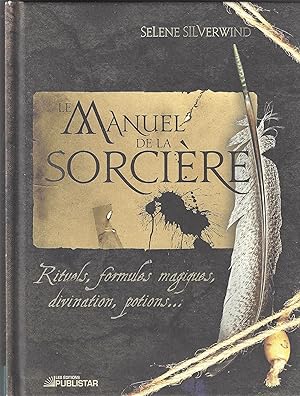 Le Manuel de la Sorcière. Rituels, formules magiques, divination, potions.