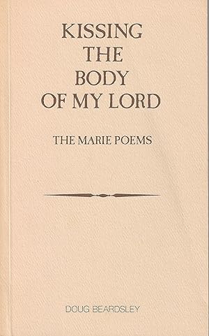 Kissing the Body of my Lord. The Marie Poems