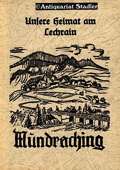 Unsere Heimat am Lechrain. Band 2: Ortsgeschichte Mundraching, Landkreis Landsberg. Hrsg. von B. ...