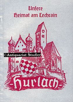 Seller image for Unsere Heimat am Lechrain. Band 4: Ortsgeschichte von Hurlach, Landkreis Landsberg am Lech. for sale by Antiquariat im Kloster