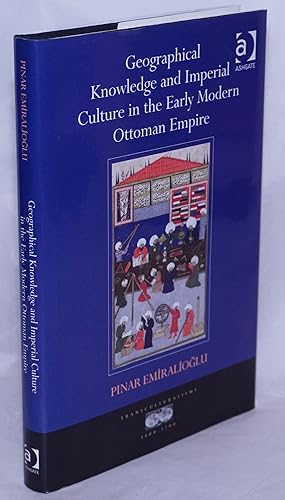 Geographical Knowledge and Imperial Culture in the Early Modern Ottoman Empire