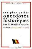 Image du vendeur pour Les Plus Belles Anecdotes Historiques Sur La Famille Royale : Amours, Secrets Et Hrosme mis en vente par RECYCLIVRE