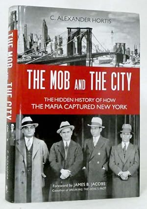 The Mob And The City The Hidden History of How The Mafia Captured New York