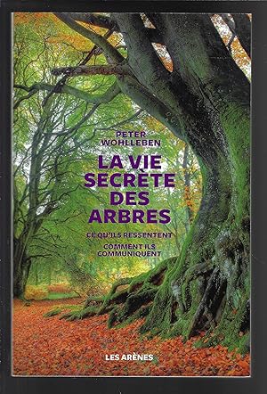 La Vie secrète des arbres : Ce qu'ils ressentent, comment ils communiquent, un monde inconnu s'ou...