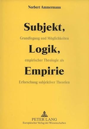 Seller image for Subjekt, Logik, Empirie. Grundlegung und Mglichkeiten empirischer Theologie als Erforschung subjektiver Theorien. for sale by Antiquariat Dennis R. Plummer