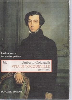 Vita di Tocqueville (1805-1859). La democrazia tra storia e politica