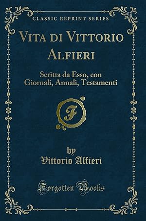 Imagen del vendedor de Vita di Vittorio Alfieri: Scritta da Esso, con Giornali, Annali, Testamenti a la venta por Forgotten Books