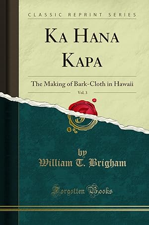 Imagen del vendedor de Ka Hana Kapa: The Making of Bark-Cloth in Hawaii (Classic Reprint) a la venta por Forgotten Books