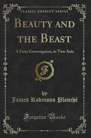 Seller image for Beauty and the Beast: A Fairy Extravaganza, in Two Acts (Classic Reprint) for sale by Forgotten Books