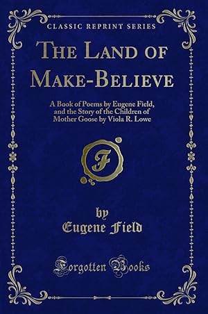 Seller image for The Land of Make-Believe: A Book of Poems by Eugene Field (Classic Reprint) for sale by Forgotten Books