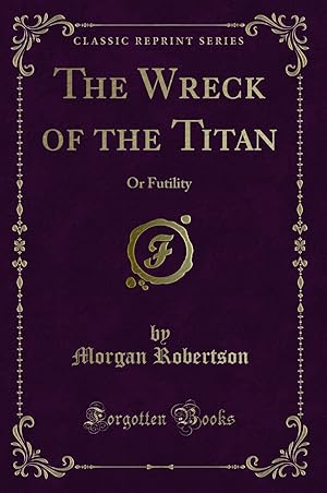 Imagen del vendedor de The Wreck of the Titan: Or Futility (Classic Reprint) a la venta por Forgotten Books