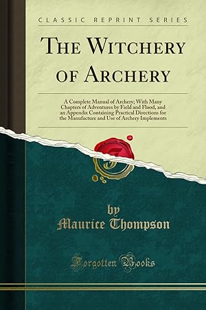 Seller image for The Witchery of Archery: A Complete Manual of Archery (Classic Reprint) for sale by Forgotten Books