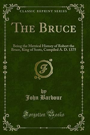 Seller image for The Bruce: Being the Metrical History of Robert the Bruce, King of Scots for sale by Forgotten Books