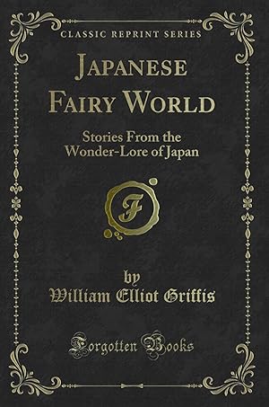 Seller image for Japanese Fairy World: Stories From the Wonder-Lore of Japan (Classic Reprint) for sale by Forgotten Books