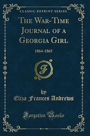 Image du vendeur pour The War-Time Journal of a Georgia Girl: 1864-1865 (Classic Reprint) mis en vente par Forgotten Books
