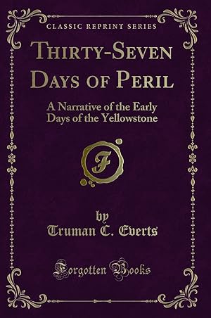 Immagine del venditore per Thirty-Seven Days of Peril: A Narrative of the Early Days of the Yellowstone venduto da Forgotten Books