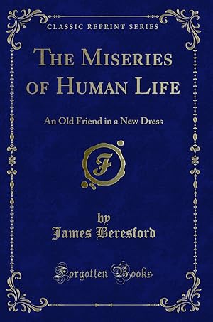Image du vendeur pour The Miseries of Human Life: An Old Friend in a New Dress (Classic Reprint) mis en vente par Forgotten Books