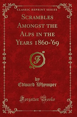 Seller image for Scrambles Amongst the Alps in the Years 1860-'69 (Classic Reprint) for sale by Forgotten Books