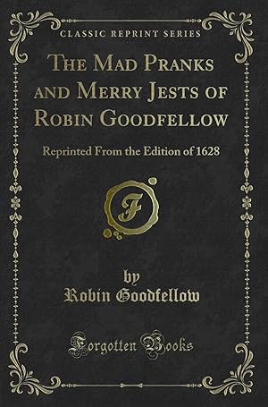 Image du vendeur pour The Mad Pranks and Merry Jests of Robin Goodfellow (Classic Reprint) mis en vente par Forgotten Books