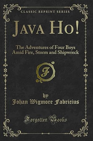 Seller image for Java Ho!: The Adventures of Four Boys Amid Fire, Storm and Shipwreck for sale by Forgotten Books