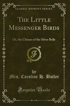 Seller image for The Little Messenger Birds: Or, the Chimes of the Silver Bells for sale by Forgotten Books