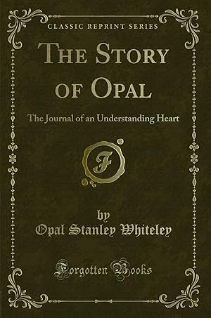 Bild des Verkufers fr The Story of Opal: The Journal of an Understanding Heart (Classic Reprint) zum Verkauf von Forgotten Books