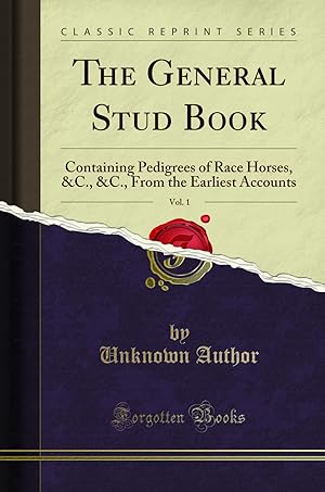 Seller image for The General Stud Book, Vol. 1: Containing Pedigrees of Race Horses, &C., &C. for sale by Forgotten Books