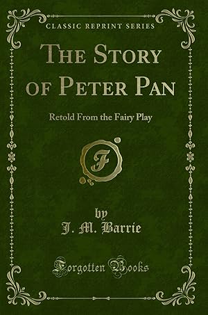 Imagen del vendedor de The Story of Peter Pan: Retold From the Fairy Play (Classic Reprint) a la venta por Forgotten Books