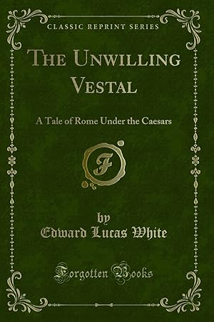 Imagen del vendedor de The Unwilling Vestal: A Tale of Rome Under the Caesars (Classic Reprint) a la venta por Forgotten Books