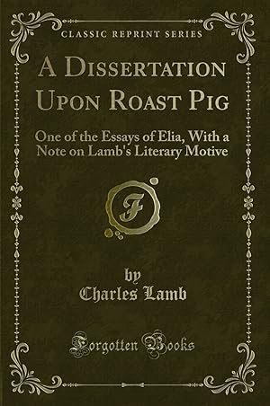 Bild des Verkufers fr A Dissertation Upon Roast Pig: One of the Essays of Elia (Classic Reprint) zum Verkauf von Forgotten Books