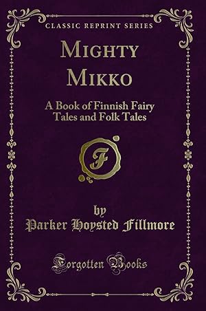 Seller image for Mighty Mikko: A Book of Finnish Fairy Tales and Folk Tales (Classic Reprint) for sale by Forgotten Books