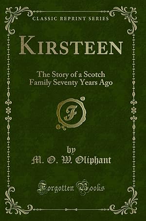 Seller image for Kirsteen: The Story of a Scotch Family Seventy Years Ago (Classic Reprint) for sale by Forgotten Books