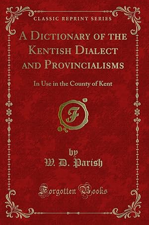 Bild des Verkufers fr A Dictionary of the Kentish Dialect and Provincialisms (Classic Reprint) zum Verkauf von Forgotten Books