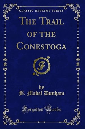 Imagen del vendedor de The Trail of the Conestoga (Classic Reprint) a la venta por Forgotten Books