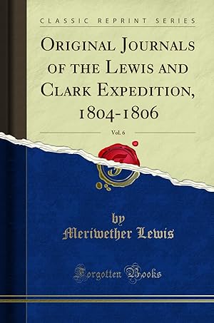 Bild des Verkufers fr Original Journals of the Lewis and Clark Expedition, 1804-1806, Vol. 6 zum Verkauf von Forgotten Books