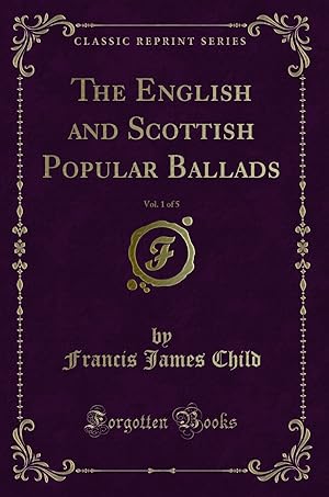 Imagen del vendedor de The English and Scottish Popular Ballads, Vol. 1 of 5 (Classic Reprint) a la venta por Forgotten Books