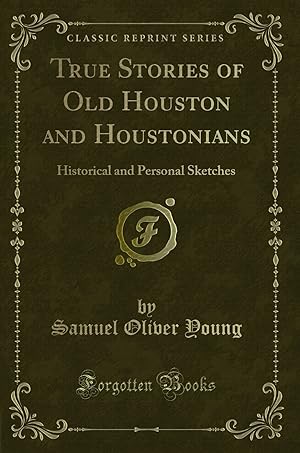 Seller image for True Stories of Old Houston and Houstonians: Historical and Personal Sketches for sale by Forgotten Books