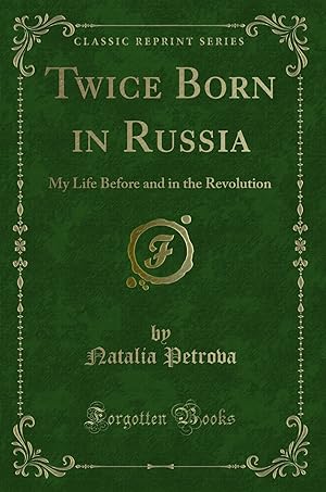 Image du vendeur pour Twice Born in Russia: My Life Before and in the Revolution (Classic Reprint) mis en vente par Forgotten Books