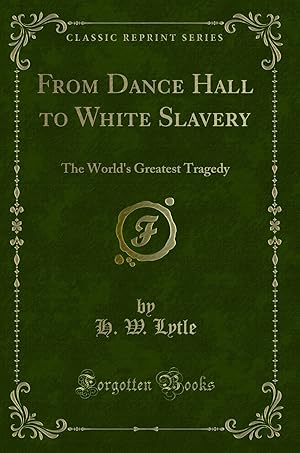 Seller image for From Dance Hall to White Slavery: The World's Greatest Tragedy for sale by Forgotten Books