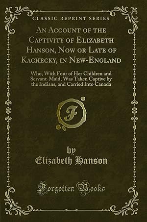 Seller image for An Account of the Captivity of Elizabeth Hanson, Now or Late of Kachecky, in for sale by Forgotten Books