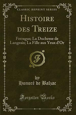 Seller image for Histoire des Treize: Ferragus; La Duchesse de Langeais; La Fille aux Yeux d'Or for sale by Forgotten Books