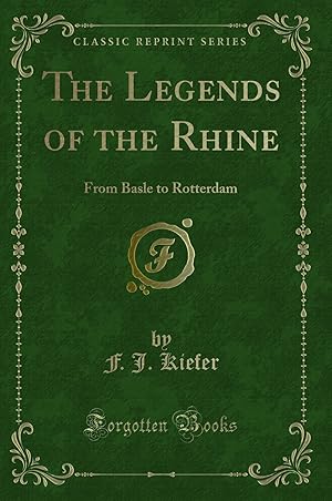 Image du vendeur pour The Legends of the Rhine: From Basle to Rotterdam (Classic Reprint) mis en vente par Forgotten Books