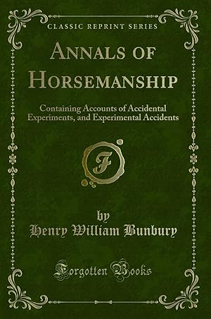 Immagine del venditore per Annals of Horsemanship: Containing Accounts of Accidental Experiments venduto da Forgotten Books