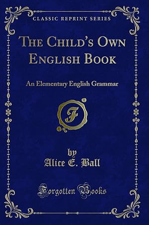 Bild des Verkufers fr The Child's Own English Book: An Elementary English Grammar (Classic Reprint) zum Verkauf von Forgotten Books