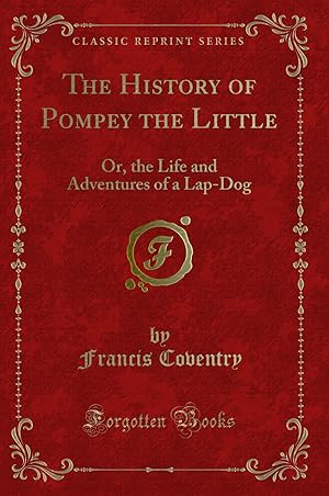 Image du vendeur pour The History of Pompey the Little: Or, the Life and Adventures of a Lap-Dog mis en vente par Forgotten Books